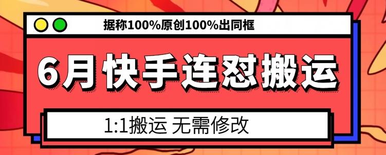 6月快手连怼搬运，模板搬运，据称100%原创100%出同框-网创资源