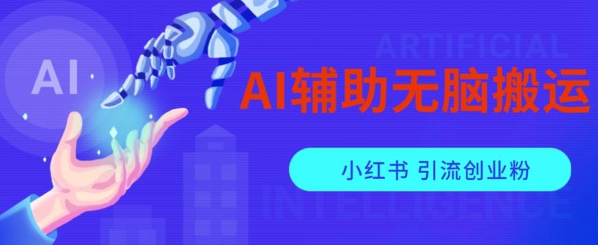 AI辅助无脑搬运小红薯爆款笔记矩阵操作无限引流创业粉【揭秘】-网创资源