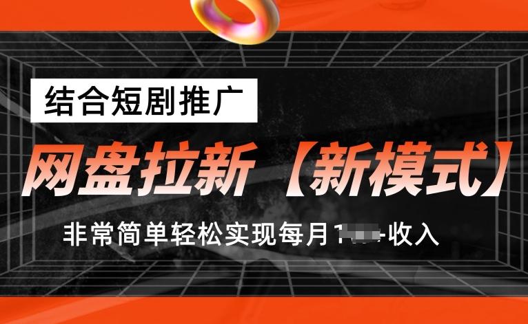 网盘拉新【新模式】，结合短剧推广，听话照做，非常简单轻松实现每月1w+收入【揭秘】-网创资源