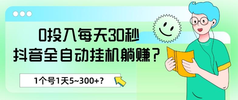 0投入每天30秒，抖音全自动挂机躺赚？1个号1天5~300+？-网创资源