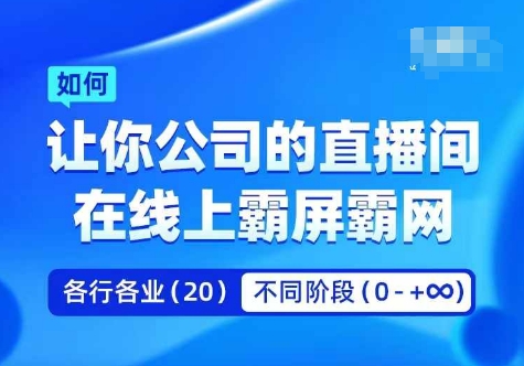 企业矩阵直播霸屏实操课，让你公司的直播间在线上霸屏霸网-网创资源